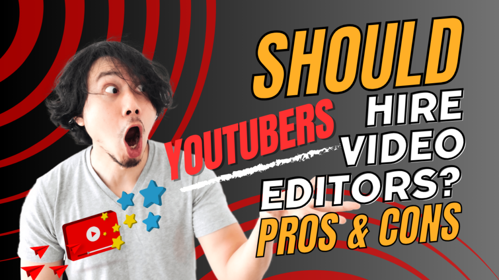 Should YouTubers Hire Video Editors The Pros & Cons