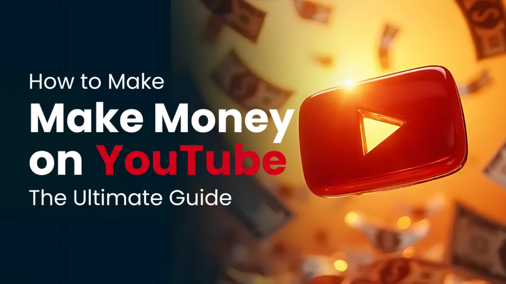 How to Make Money on YouTube The Ultimate Guide