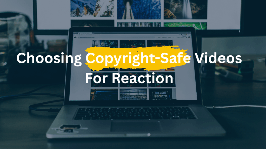 Choosing Copyright-Safe Videos For Reactions
