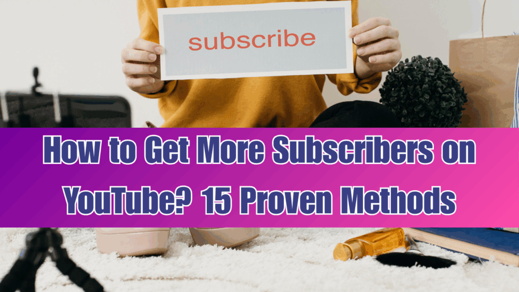 How to Get More Subscribers on YouTube 15 Proven Methods