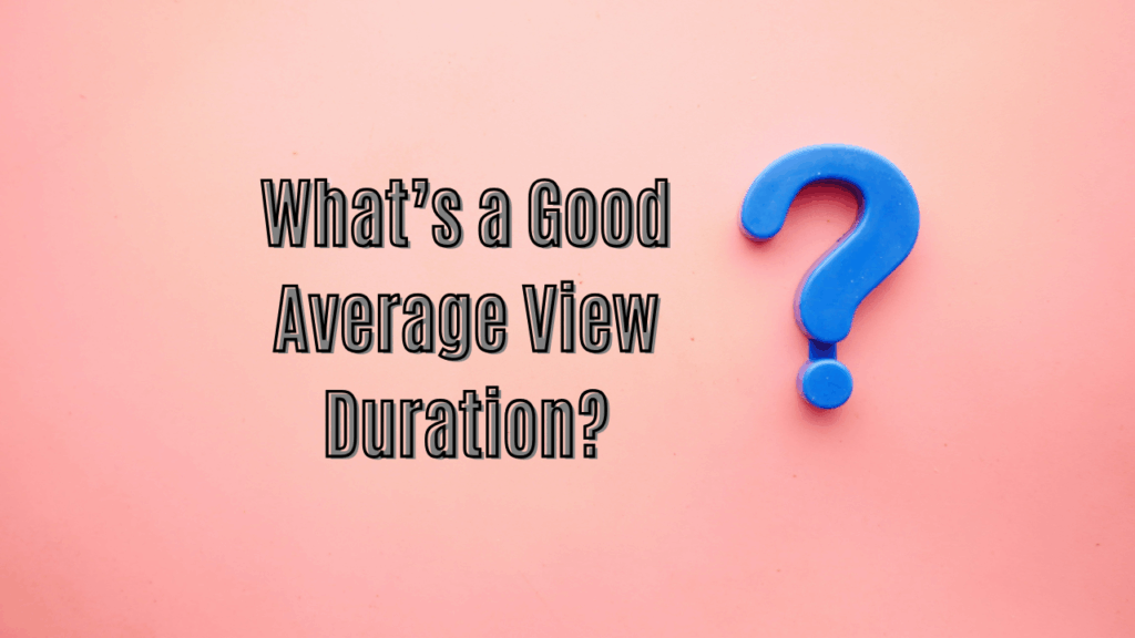 What’s a Good Average View Duration?