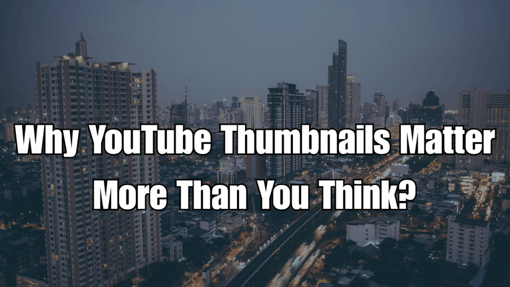 Why YouTube Thumbnails Matter More Than You Think?
