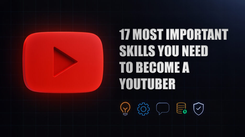17 Most Important Skills You Need to Become a YouTuber
