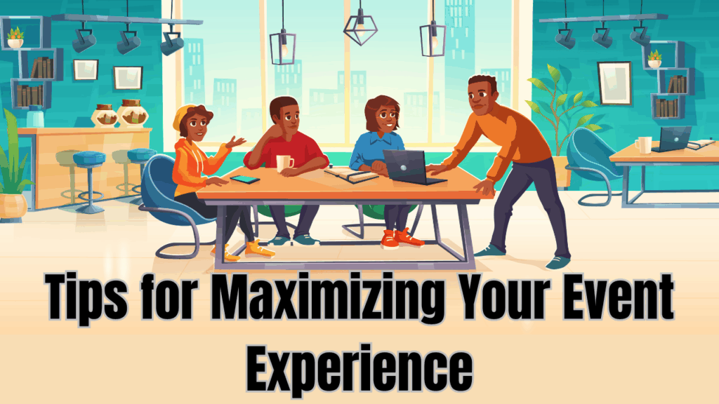 Tips for Maximizing Your Event Experience